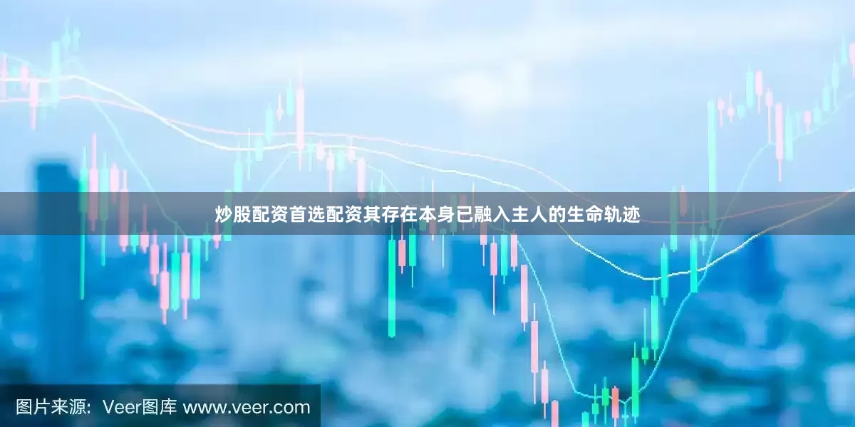 炒股配资首选配资其存在本身已融入主人的生命轨迹