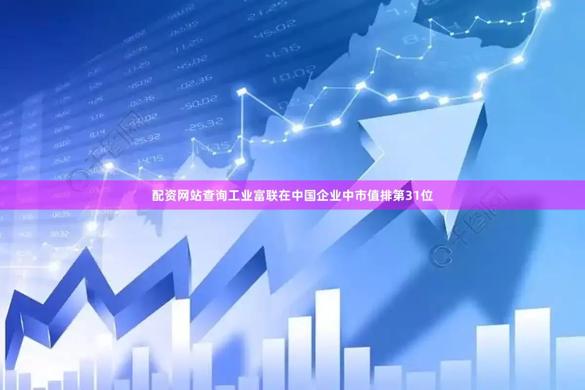 配资网站查询工业富联在中国企业中市值排第31位