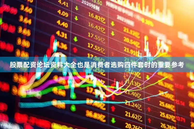 股票配资论坛资料大全也是消费者选购四件套时的重要参考