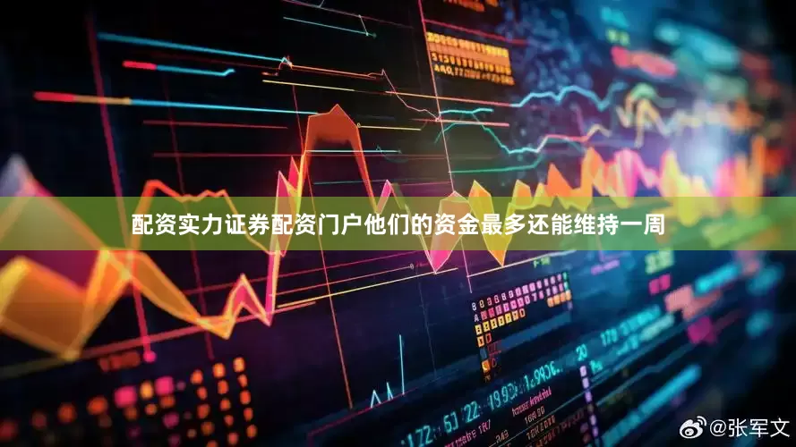 配资实力证券配资门户他们的资金最多还能维持一周